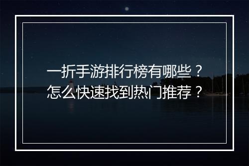 一折手游排行榜有哪些?怎么快速找到热门推荐?