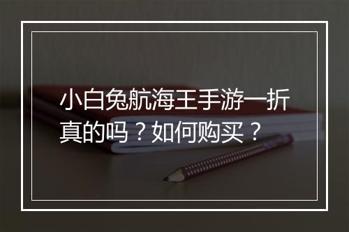 小白兔航海王手游一折真的吗?如何购买?