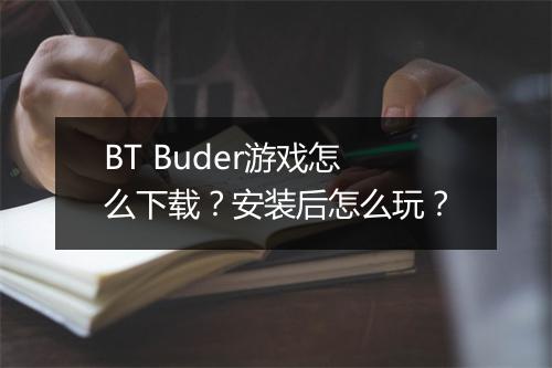 BT Buder游戏怎么下载？安装后怎么玩？