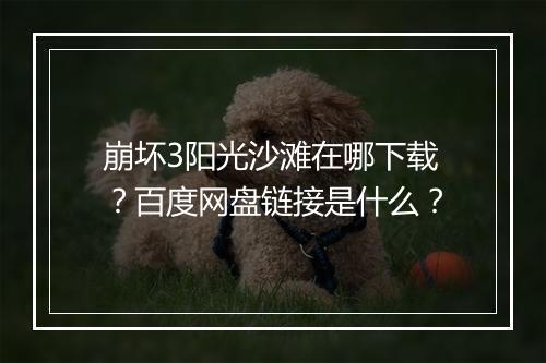崩坏3阳光沙滩在哪下载？百度网盘链接是什么？