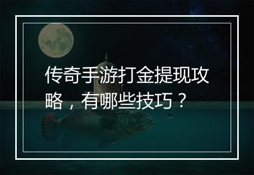 传奇手游打金提现攻略,有哪些技巧?