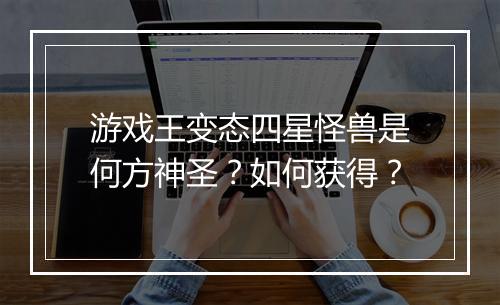 游戏王变态四星怪兽是何方神圣?如何获得?