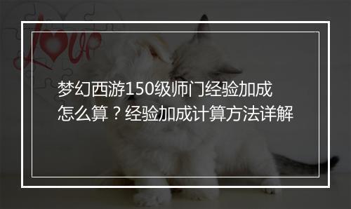 梦幻西游150级师门经验加成怎么算？经验加成计算方法详解