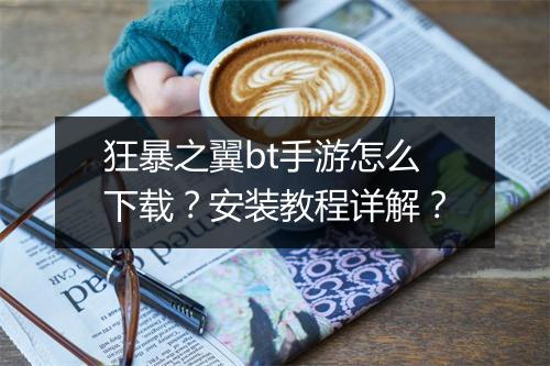 狂暴之翼bt手游怎么下载?安装教程详解?