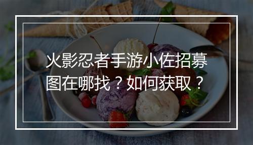 火影忍者手游小佐招募图在哪找？如何获取？