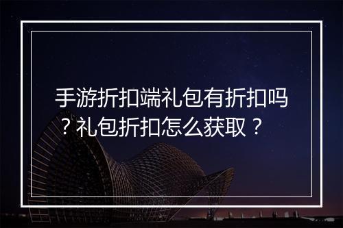手游折扣端礼包有折扣吗?礼包折扣怎么获取?
