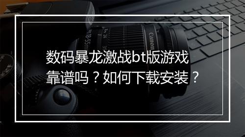 数码暴龙激战bt版游戏靠谱吗?如何下载安装?