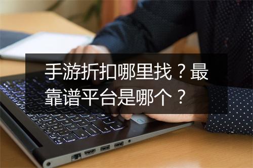 手游折扣哪里找?最靠谱平台是哪个?