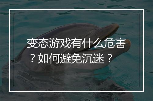 变态游戏有什么危害？如何避免沉迷？