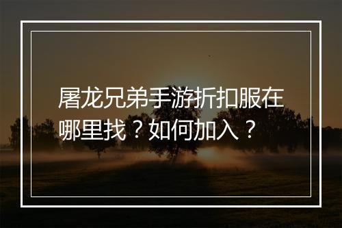 屠龙兄弟手游折扣服在哪里找？如何加入？
