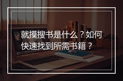 就摸搜书是什么?如何快速找到所需书籍?