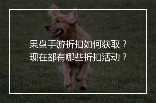 果盘手游折扣如何获取?现在都有哪些折扣活动?