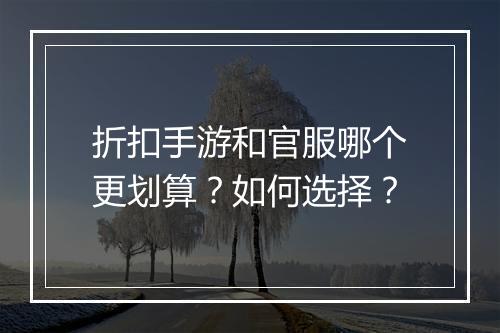 折扣手游和官服哪个更划算?如何选择?