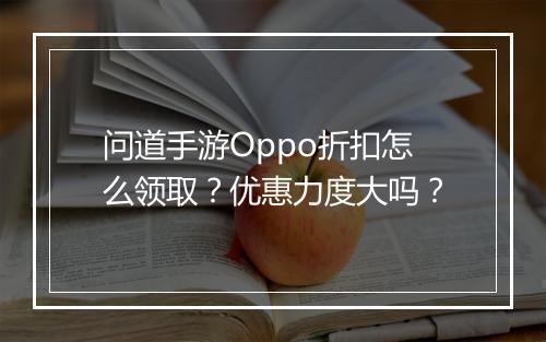 问道手游Oppo折扣怎么领取?优惠力度大吗?