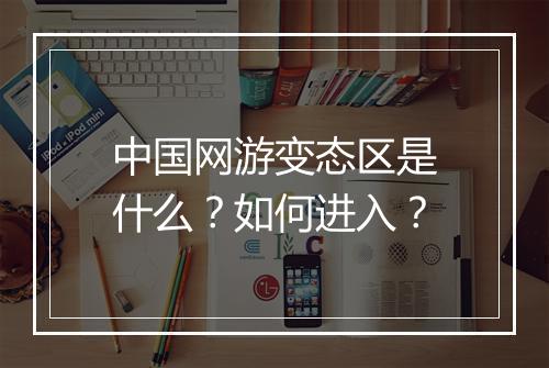 中国网游变态区是什么?如何进入?