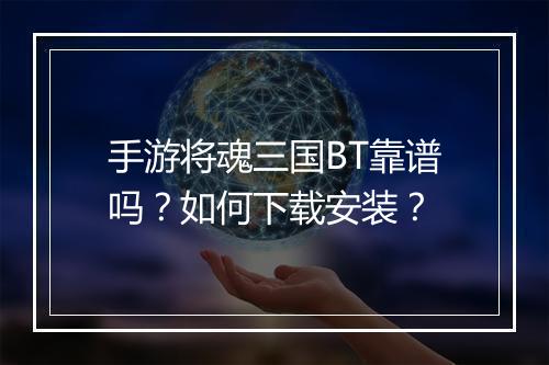 手游将魂三国BT靠谱吗?如何下载安装?