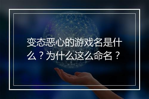 变态恶心的游戏名是什么?为什么这么命名?