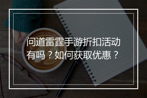 问道雷霆手游折扣活动有吗？如何获取优惠？