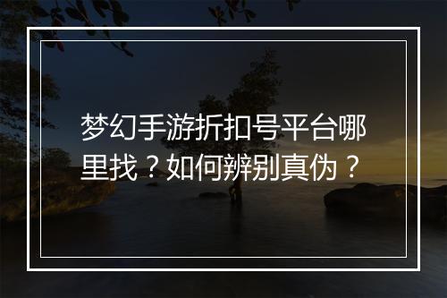 梦幻手游折扣号平台哪里找?如何辨别真伪?