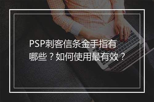 PSP刺客信条金手指有哪些?如何使用最有效?