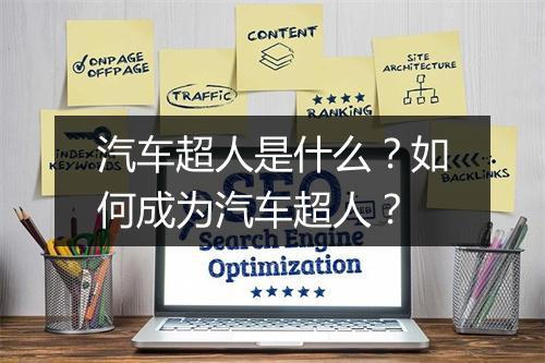 汽车超人是什么?如何成为汽车超人?