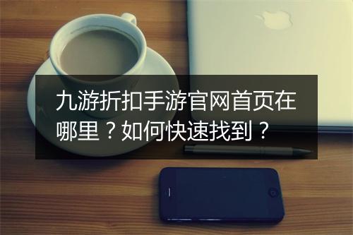 九游折扣手游官网首页在哪里?如何快速找到?