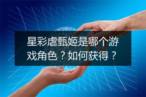 星彩虐甄姬是哪个游戏角色？如何获得？
