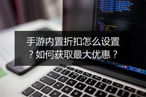 手游内置折扣怎么设置？如何获取最大优惠？