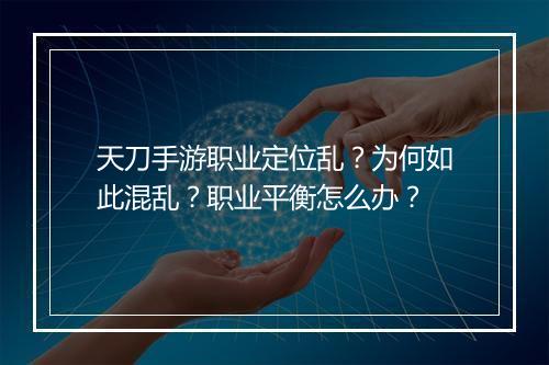 天刀手游职业定位乱？为何如此混乱？职业平衡怎么办？