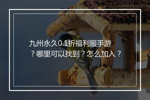 九州永久0.1折福利服手游?哪里可以找到?怎么加入?