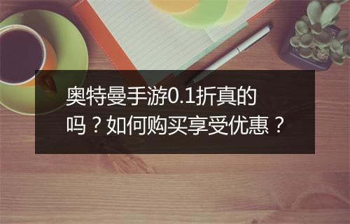 奥特曼手游0.1折真的吗?如何购买享受优惠?