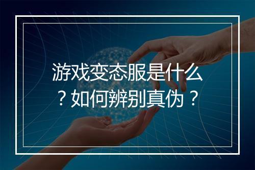 游戏变态服是什么?如何辨别真伪?