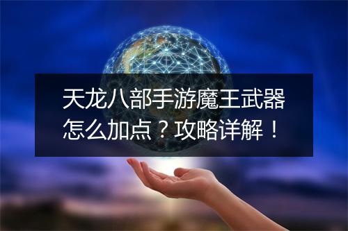 天龙八部手游魔王武器怎么加点？攻略详解！
