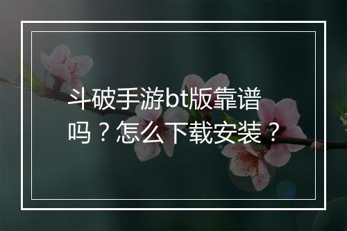 斗破手游bt版靠谱吗?怎么下载安装?