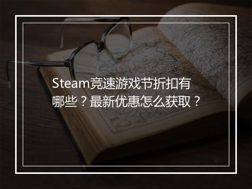 Steam竞速游戏节折扣有哪些?最新优惠怎么获取?