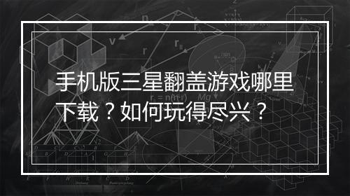 手机版三星翻盖游戏哪里下载？如何玩得尽兴？