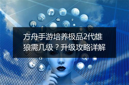 方舟手游培养极品2代雄狼需几级？升级攻略详解