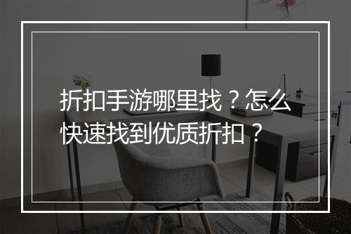 折扣手游哪里找?怎么快速找到优质折扣?