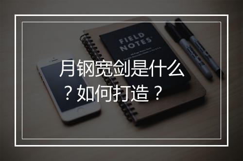 月钢宽剑是什么？如何打造？