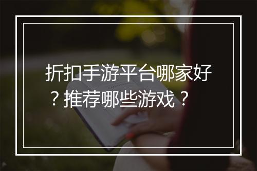 折扣手游平台哪家好?推荐哪些游戏?
