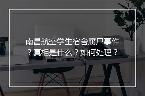 南昌航空学生宿舍腐尸事件?真相是什么?如何处理?
