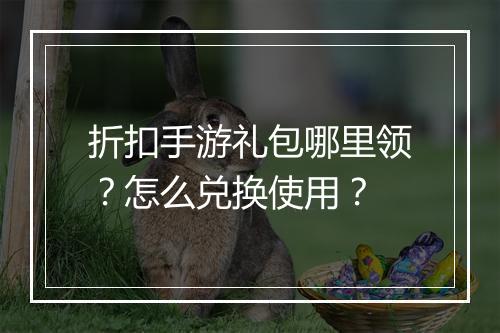 折扣手游礼包哪里领?怎么兑换使用?