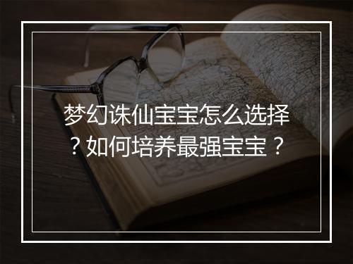 梦幻诛仙宝宝怎么选择?如何培养最强宝宝?