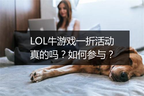 LOL牛游戏一折活动真的吗?如何参与?