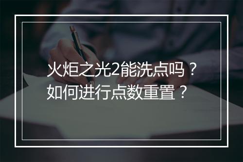 火炬之光2能洗点吗？如何进行点数重置？
