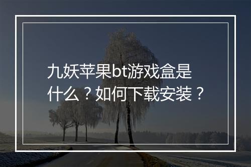九妖苹果bt游戏盒是什么?如何下载安装?