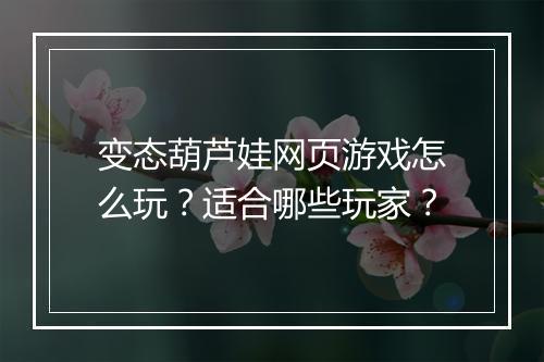 变态葫芦娃网页游戏怎么玩?适合哪些玩家?