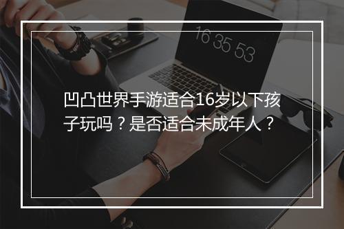 凹凸世界手游适合16岁以下孩子玩吗？是否适合未成年人？