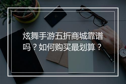 炫舞手游五折商城靠谱吗?如何购买最划算?
