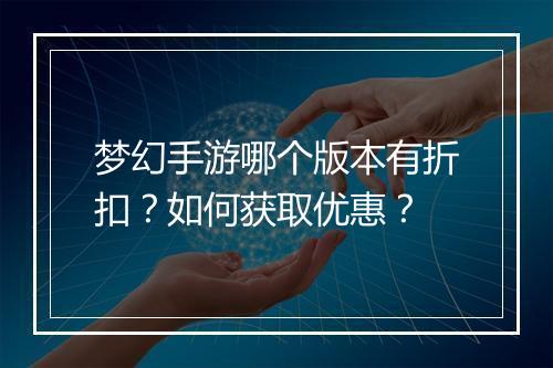 梦幻手游哪个版本有折扣?如何获取优惠?